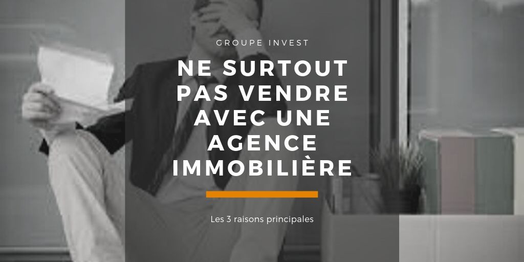 "Pourquoi ne surtout pas vendre votre bien par le biais d'une agence immobilière !"